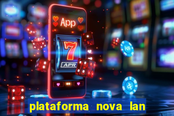 plataforma nova lan  ada hoje 2024